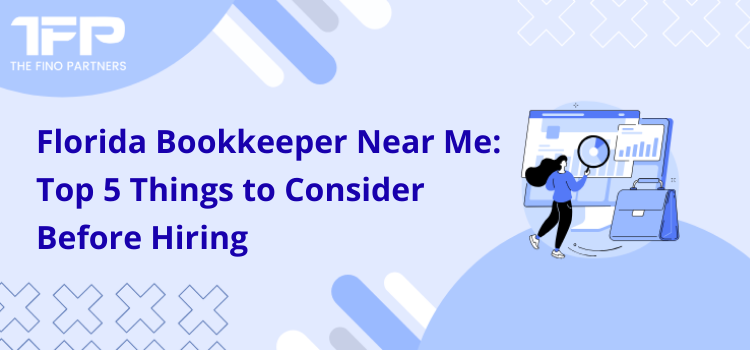 Florida Bookkeeper Near Me: Top 5 Things to Consider Before Hiring